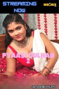 Pyaasi Dulhan 2 (2022) NeonX Original